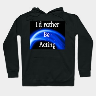 I'd rather be acting Hoodie